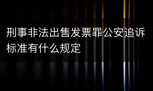 刑事非法出售发票罪公安追诉标准有什么规定