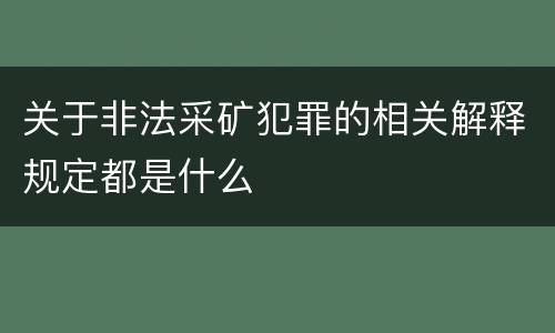 关于非法采矿犯罪的相关解释规定都是什么