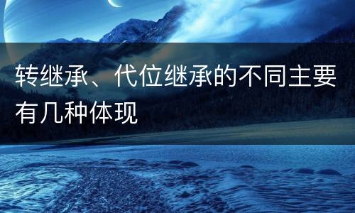 转继承、代位继承的不同主要有几种体现