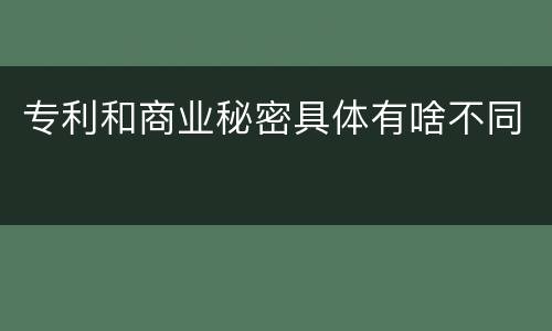 专利和商业秘密具体有啥不同