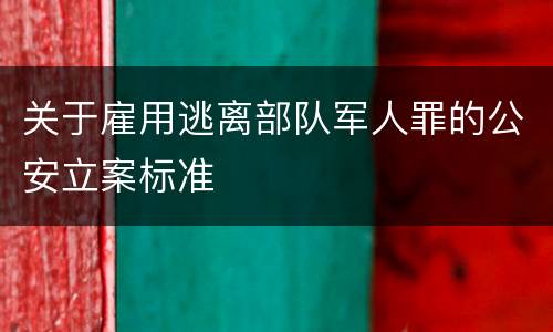 关于雇用逃离部队军人罪的公安立案标准