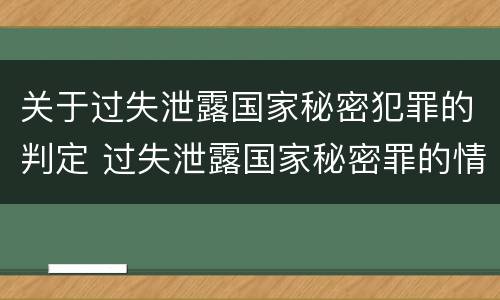 关于过失泄露国家秘密犯罪的判定 过失泄露国家秘密罪的情形