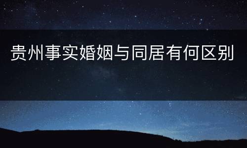 贵州事实婚姻与同居有何区别