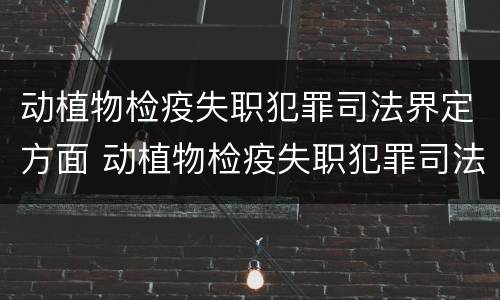 动植物检疫失职犯罪司法界定方面 动植物检疫失职犯罪司法界定方面问题