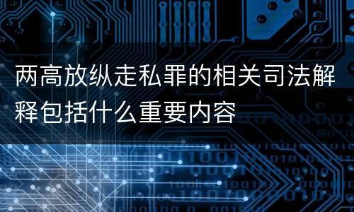 两高放纵走私罪的相关司法解释包括什么重要内容
