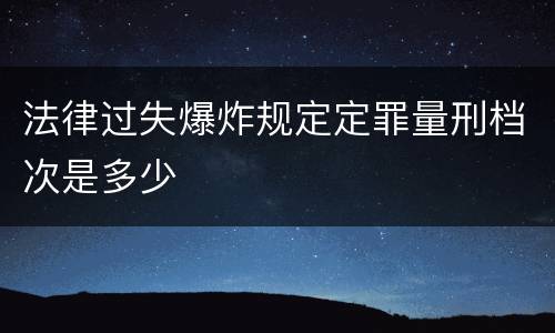 法律过失爆炸规定定罪量刑档次是多少
