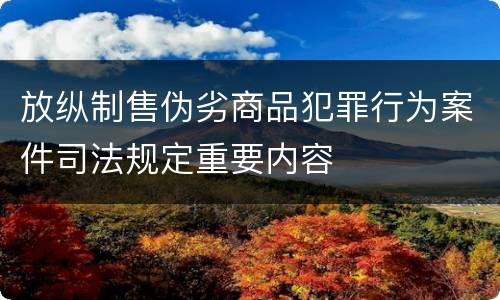 放纵制售伪劣商品犯罪行为案件司法规定重要内容