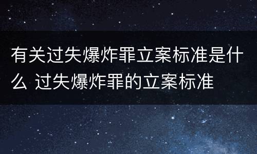 有关过失爆炸罪立案标准是什么 过失爆炸罪的立案标准