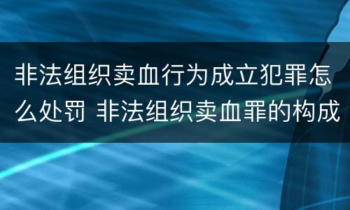 非法组织卖血行为成立犯罪怎么处罚 非法组织卖血罪的构成要件