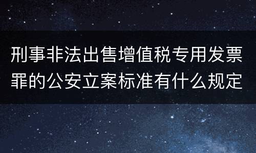 刑事非法出售增值税专用发票罪的公安立案标准有什么规定
