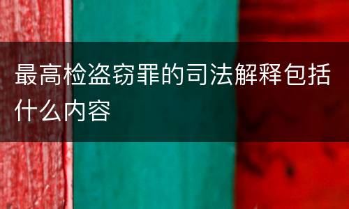 最高检盗窃罪的司法解释包括什么内容