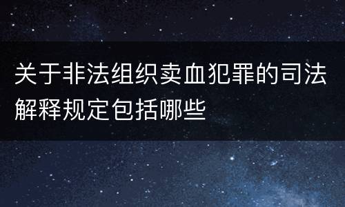 关于非法组织卖血犯罪的司法解释规定包括哪些