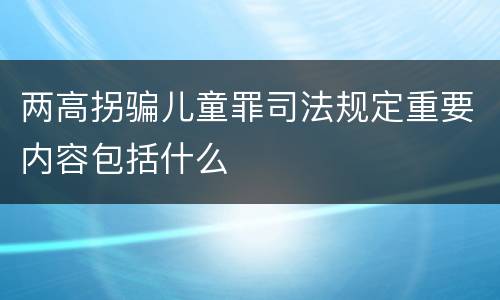 两高拐骗儿童罪司法规定重要内容包括什么