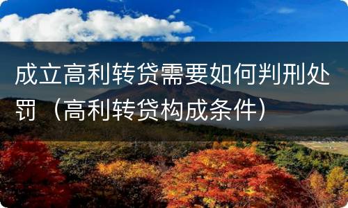 成立高利转贷需要如何判刑处罚（高利转贷构成条件）