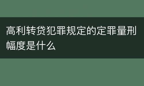 高利转贷犯罪规定的定罪量刑幅度是什么