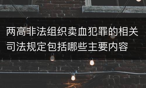 两高非法组织卖血犯罪的相关司法规定包括哪些主要内容