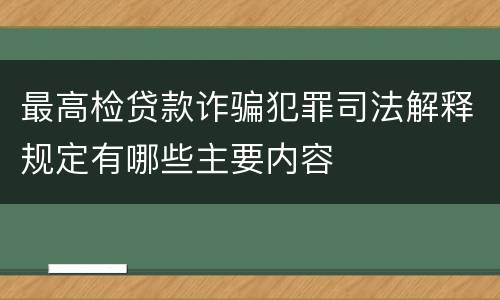 最高检贷款诈骗犯罪司法解释规定有哪些主要内容