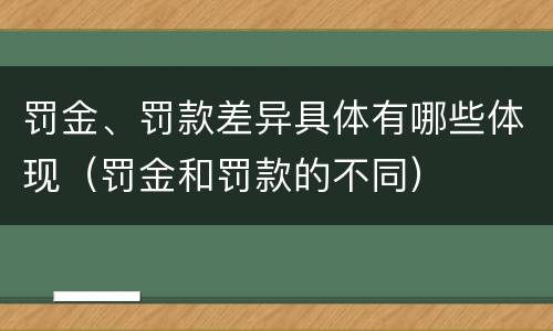 罚金、罚款差异具体有哪些体现（罚金和罚款的不同）