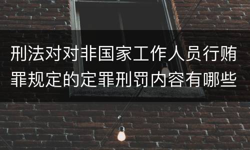 刑法对对非国家工作人员行贿罪规定的定罪刑罚内容有哪些