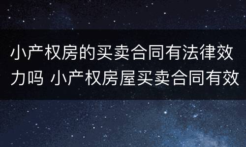 小产权房的买卖合同有法律效力吗 小产权房屋买卖合同有效吗