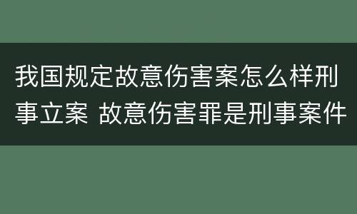 我国规定故意伤害案怎么样刑事立案 故意伤害罪是刑事案件吗