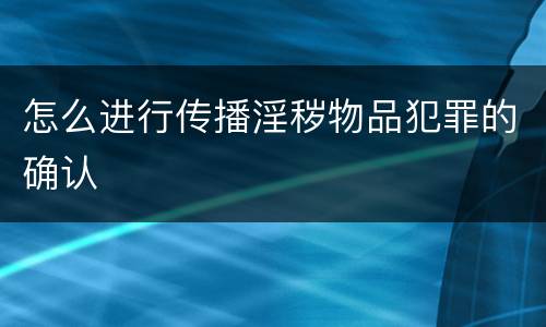 怎么进行传播淫秽物品犯罪的确认