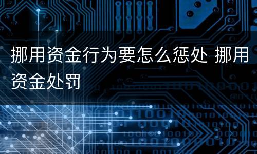 挪用资金行为要怎么惩处 挪用资金处罚