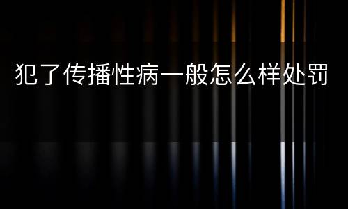 犯了传播性病一般怎么样处罚