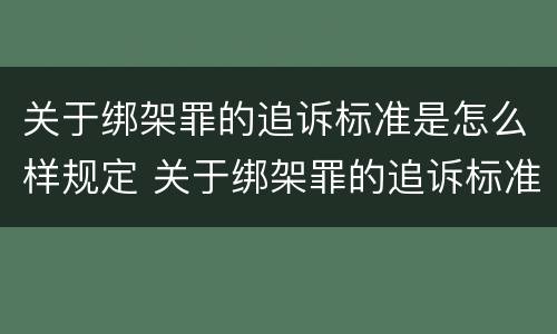 关于绑架罪的追诉标准是怎么样规定 关于绑架罪的追诉标准是怎么样规定的