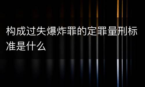 构成过失爆炸罪的定罪量刑标准是什么