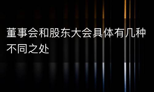 董事会和股东大会具体有几种不同之处