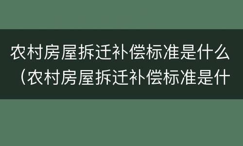 农村房屋拆迁补偿标准是什么（农村房屋拆迁补偿标准是什么样的）
