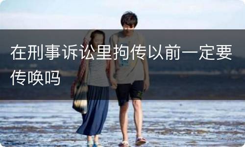 在刑事诉讼里拘传以前一定要传唤吗
