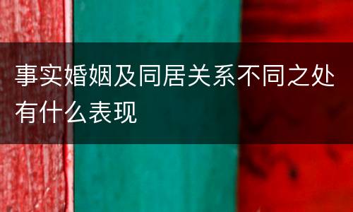 事实婚姻及同居关系不同之处有什么表现