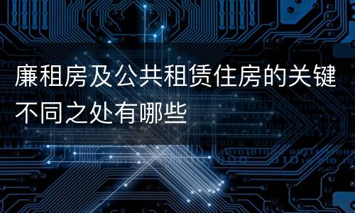 廉租房及公共租赁住房的关键不同之处有哪些