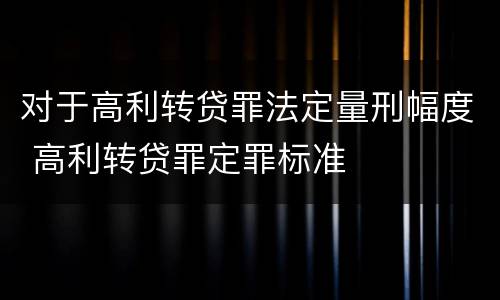 对于高利转贷罪法定量刑幅度 高利转贷罪定罪标准