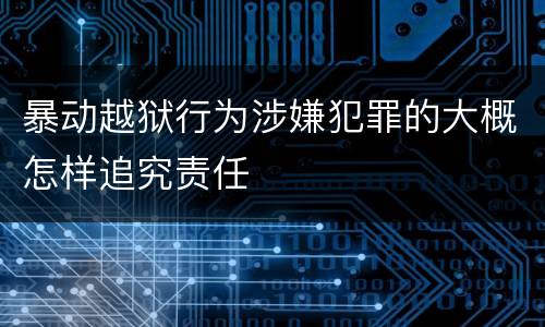暴动越狱行为涉嫌犯罪的大概怎样追究责任