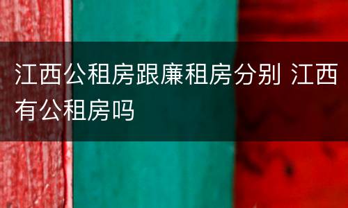 江西公租房跟廉租房分别 江西有公租房吗