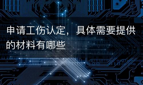 申请工伤认定，具体需要提供的材料有哪些