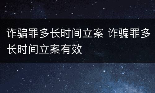 诈骗罪多长时间立案 诈骗罪多长时间立案有效