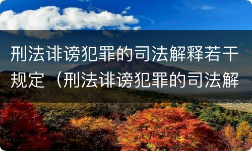 刑法诽谤犯罪的司法解释若干规定（刑法诽谤犯罪的司法解释若干规定是什么）