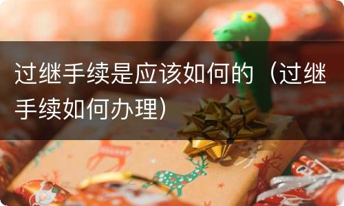 过继手续是应该如何的（过继手续如何办理）