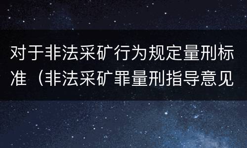 对于非法采矿行为规定量刑标准（非法采矿罪量刑指导意见）