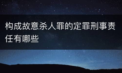 构成故意杀人罪的定罪刑事责任有哪些