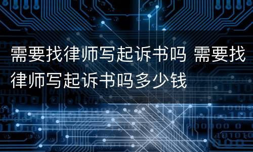 需要找律师写起诉书吗 需要找律师写起诉书吗多少钱