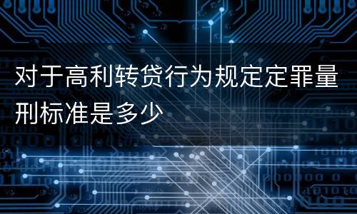 对于高利转贷行为规定定罪量刑标准是多少