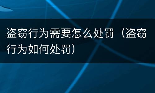 盗窃行为需要怎么处罚（盗窃行为如何处罚）