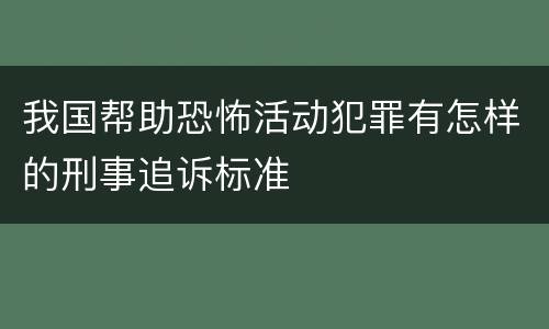 我国帮助恐怖活动犯罪有怎样的刑事追诉标准