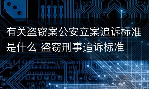 有关盗窃案公安立案追诉标准是什么 盗窃刑事追诉标准