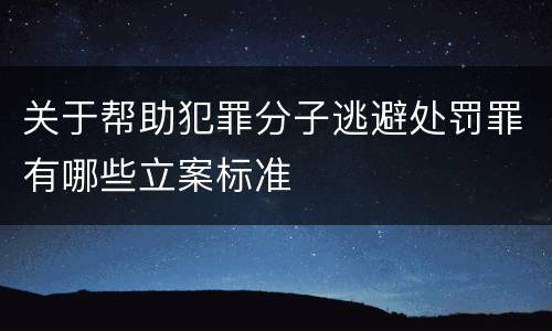 关于帮助犯罪分子逃避处罚罪有哪些立案标准